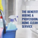 5 Benefits of Hiring Professional Cleaning Services for Your Home